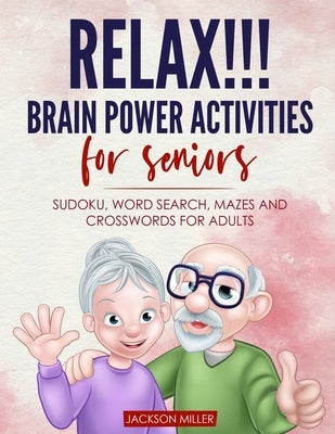Relax!!! brain power activities for seniors: sudoku, word search, mazes and crosswords for adults by Miller, Jackson