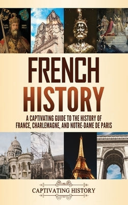 French History: A Captivating Guide to the History of France, Charlemagne, and Notre-Dame de Paris by History, Captivating