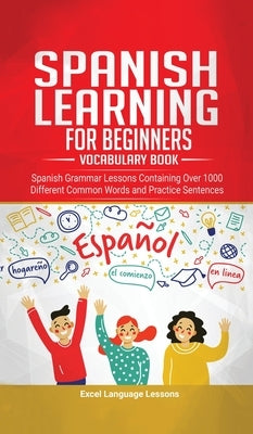 Spanish Language Learning for Beginner's - Vocabulary Book: Spanish Grammar Lessons Containing Over 1000 Different Common Words and Practice Sentences by Language Lessons, Excel
