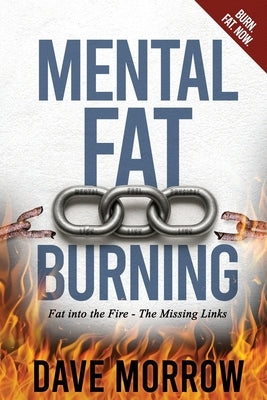 Mental Fat Burning: Fat into the Fire - The Missing Links by Morrow, Dave