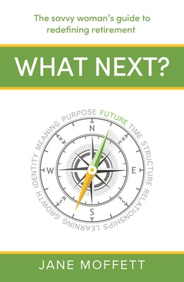 What Next?: The Savvy Woman's Guide to Redefining Retirement by Moffett, Jane