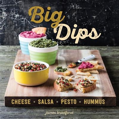 Big Dips: Cheese, Salsa, Pesto, Hummus by Bradford, James