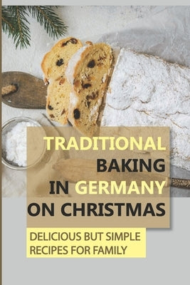 Traditional Baking In Germany On Christmas: Delicious But Simple Recipes For Family by Lum, Lowell