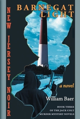 New Jersey Noir - Barnegat Light: A Novel (The Jack Colt Murder Mystery Novels, Book Three) by Baer, William
