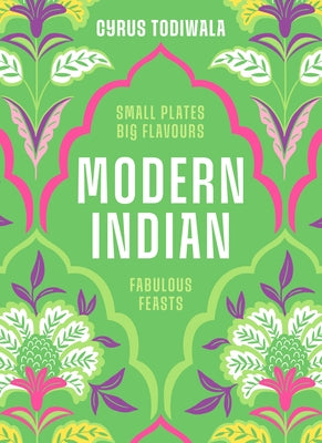 Modern Indian: Small Plates, Big Flavours, Fabulous Feasts by Todiwala, Cyrus