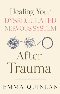 Healing Your Dysregulated Nervous System After Trauma by Quinlan, Emma