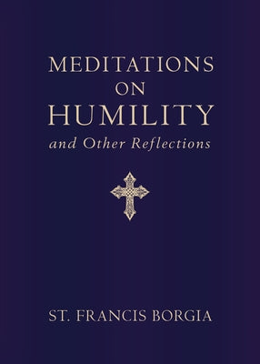 Meditations on Humility: And Other Reflections by Borgia, St Francis