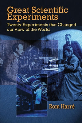 Great Scientific Experiments: Twenty Experiments That Changed Our View of the World by Harre, Rom
