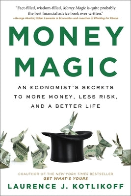 Money Magic: An Economist's Secrets to More Money, Less Risk, and a Better Life by Kotlikoff, Laurence