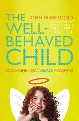 The Well-Behaved Child: Discipline That Really Works! by Rosemond, John