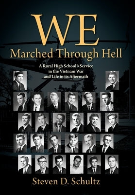 We Marched Through Hell: A Rural High School's Service in the Vietnam War and Life in its Aftermath by Schultz, Steven D.