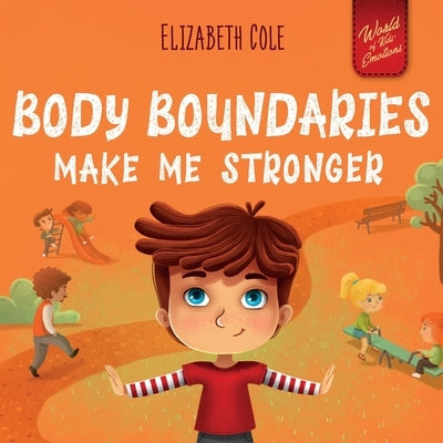 Body Boundaries Make Me Stronger: Personal Safety Book for Kids about Body Safety, Personal Space, Private Parts and Consent that Teaches Social Skill by Cole, Elizabeth