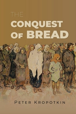 The Conquest of Bread by Kropotkin, Peter