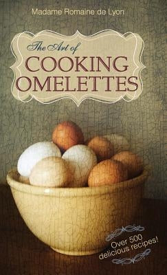 The Art of Cooking Omelettes by De Lyon, Madame Romaine