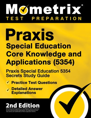 Praxis Special Education Core Knowledge and Applications (5354) - Praxis Special Education 5354 Secrets Study Guide, Practice Test Questions, Detailed by Mometrix Teacher Certification Test Te