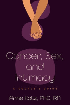 Cancer, Sex, and Intimacy: A Couple's Guide by Katz, Anne