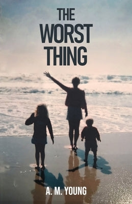 The Worst Thing: A Sister's Journey Through her Brother's Addiction and Death by Young, A. M.