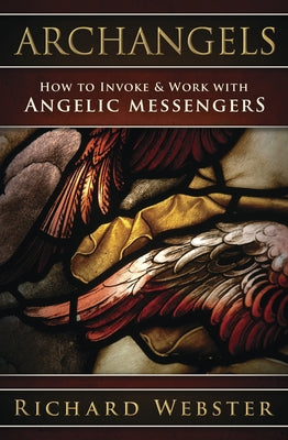 Archangels: How to Invoke & Work with Angelic Messengers by Webster, Richard