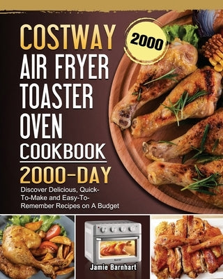 COSTWAY Air Fryer Toaster Oven Cookbook 2000: 2000 Days Discover Delicious, Quick-To-Make and Easy-To-Remember Recipes on A Budget by Barnhart, Jamie