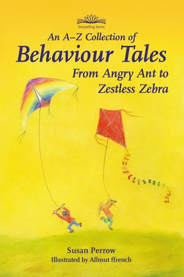 An A-Z Collection of Behaviour Tales: From Angry Ant to Zestless Zebra by Perrow, Susan