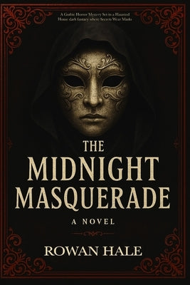 The Midnight Masquerade A Gothic Horror Mystery Set in a Haunted House dark fantacy where Secrets Wear Masks: Behind every mask is a secret. And some by Hale, Rowan