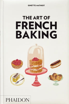 The Art of French Baking by Mathiot, Ginette