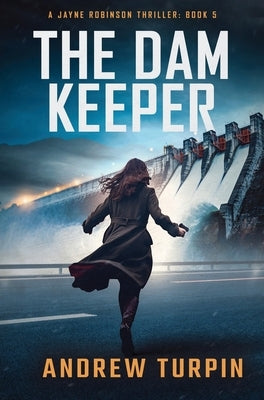 The Dam Keeper: A Jayne Robinson Thriller, Book 5 by Turpin, Andrew