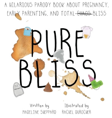 Pure Bliss: A Hilarious Parody Book About Pregnancy, Early Parenting, and Total Chaos/Bliss: A Picture Book For Those Navigating The Messy, Exhausting by Sheppard, Madeline
