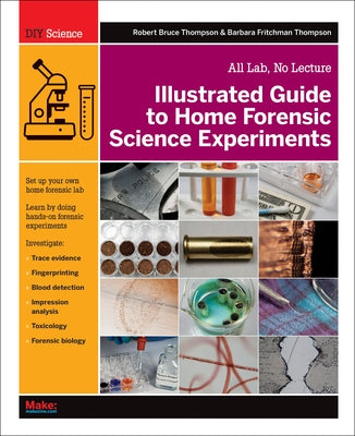 Illustrated Guide to Home Forensic Science Experiments: All Lab, No Lecture by Thompson, Robert Bruce