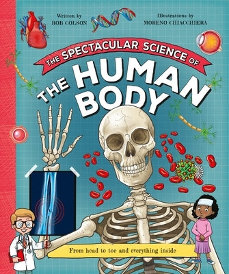 The Spectacular Science of the Human Body: From Head to Toe and Everything Inside by Kingfisher
