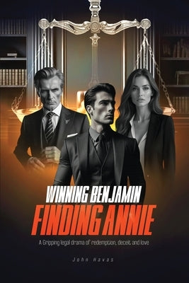 Winning Benjamin Finding Annie: A Gripping legal drama of redemption, deceit and love by Havas, John