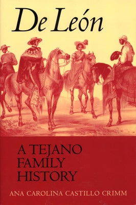 De Le?n, a Tejano Family History by Crimm, Ana Carolina Castillo