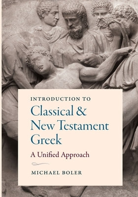 Introduction to Classical and New Testament Greek by Boler, Michael