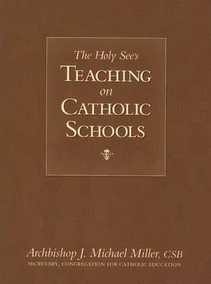 The Holy See's Teaching on Catholic Schools by Miller, Archbishop J. Michael