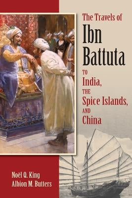 The Travels of Ibn Battuta: to India, the Spice Islands, and China by King, Noël Q.