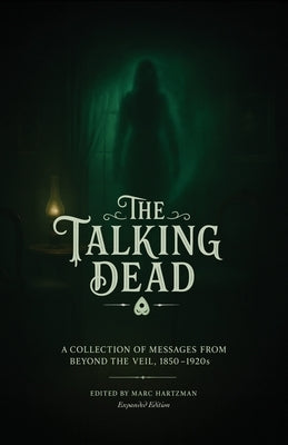 The Talking Dead: A Collection of Messages from Beyond the Veil, 1850 to 1920s (Expanded Edition) by Hartzman, Marc