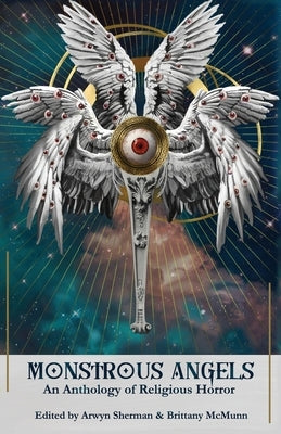 Monstrous Angels: An Anthology of Religious Horror by Sherman, Arwyn