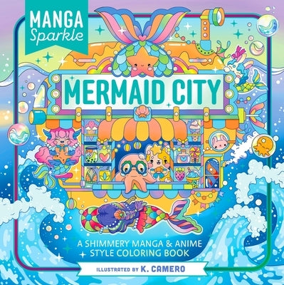Manga Sparkle: Mermaid City: A Shimmery Manga & Anime Style Coloring Book by Camero, K.