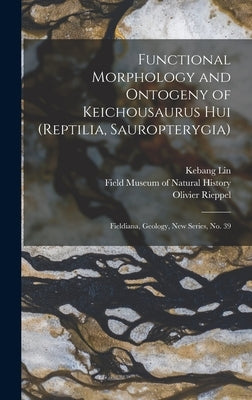 Functional Morphology and Ontogeny of Keichousaurus hui (Reptilia, Sauropterygia): Fieldiana, Geology, new series, no. 39 by Rieppel, Olivier