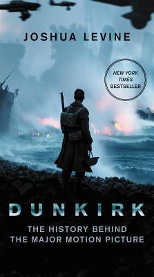 Dunkirk: The History Behind the Major Motion Picture by Levine, Joshua