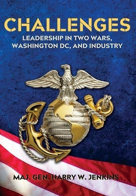 Challenges: Leadership In Two Wars, Washington DC, and Industry by Jenkins, Harry W.