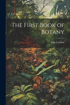 The First Book of Botany by Loudon, Jane