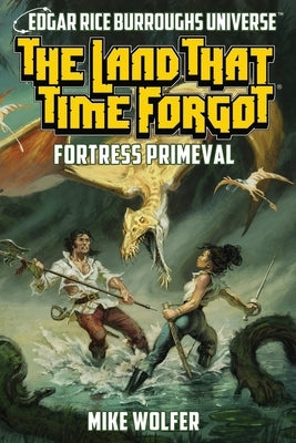 The Land That Time Forgot: Fortress Primeval (Edgar Rice Burroughs Universe) by Wolfer, Mike
