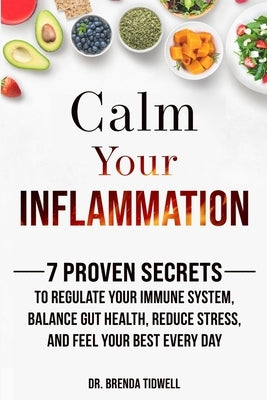 Calm Your Inflammation: 7 Proven Secrets to Regulate Your Immune System, Balance Gut Health, Reduce Stress, and Feel Your Best Every Day by Tidwell, Brenda