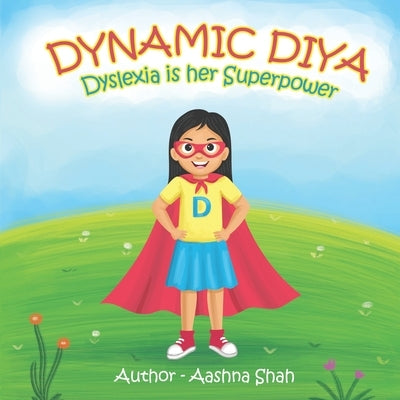 Dynamic Diya - Dyslexia is her Superpower by Shah, Aashna