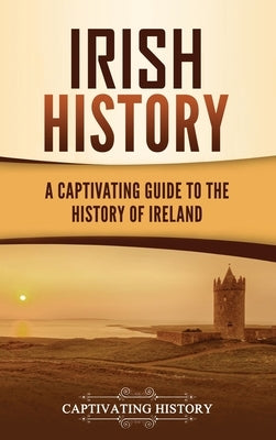 Irish History: A Captivating Guide to the History of Ireland by History, Captivating