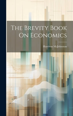 The Brevity Book On Economics by McJohnston, Harrison