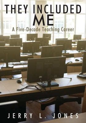 They Included Me: A Five-Decade Teaching Career by Jones, Jerry L.