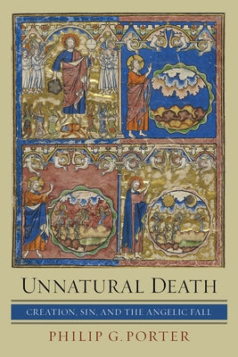 Unnatural Death: Creation, Sin, and the Angelic Fall by Porter, Philip G.