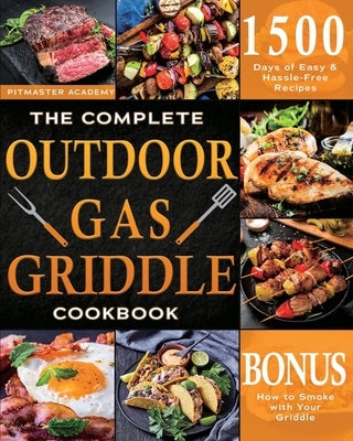 The Complete Outdoor Gas Griddle Cookbook: Easy & Hassle-Free Recipes for Breakfast, Burgers, Meat, Vegetables, and Other Delicious Meals to Have Memo by Academy, Pitmaster